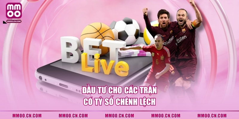 Đầu tư cho các trận có tỷ số chênh lệch