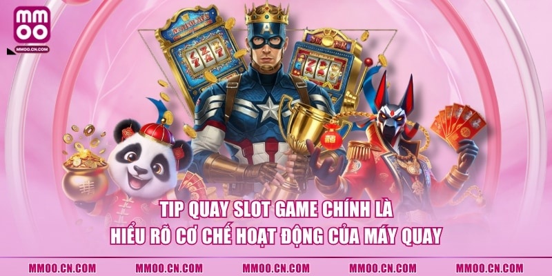 Tip quay Slot Game chính là hiểu rõ cơ chế hoạt động của máy quay