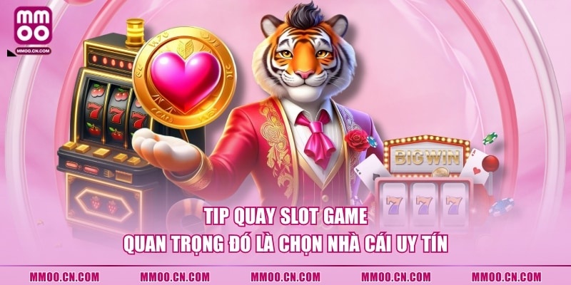 Tip quay Slot Game quan trọng đó là chọn nhà cái uy tín