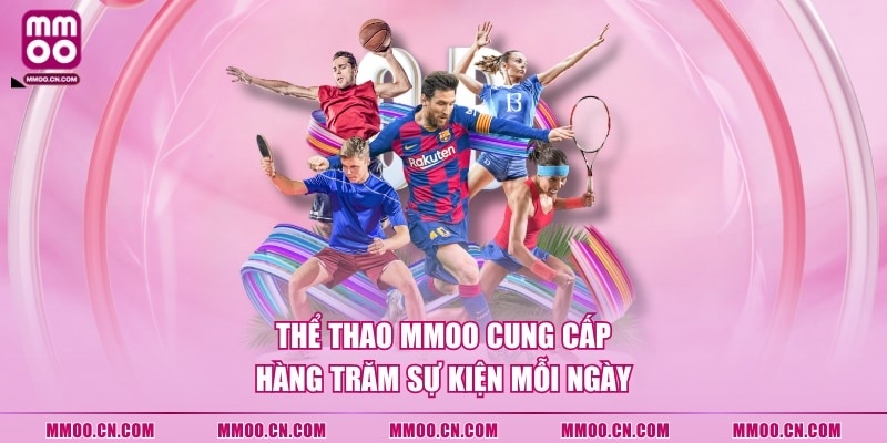 Thể Thao MMOO cung cấp hàng trăm sự kiện mỗi ngày