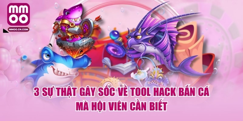 3 Sự Thật Gây Sốc Về Tool Hack Bắn Cá Mà Hội Viên Cần Biết